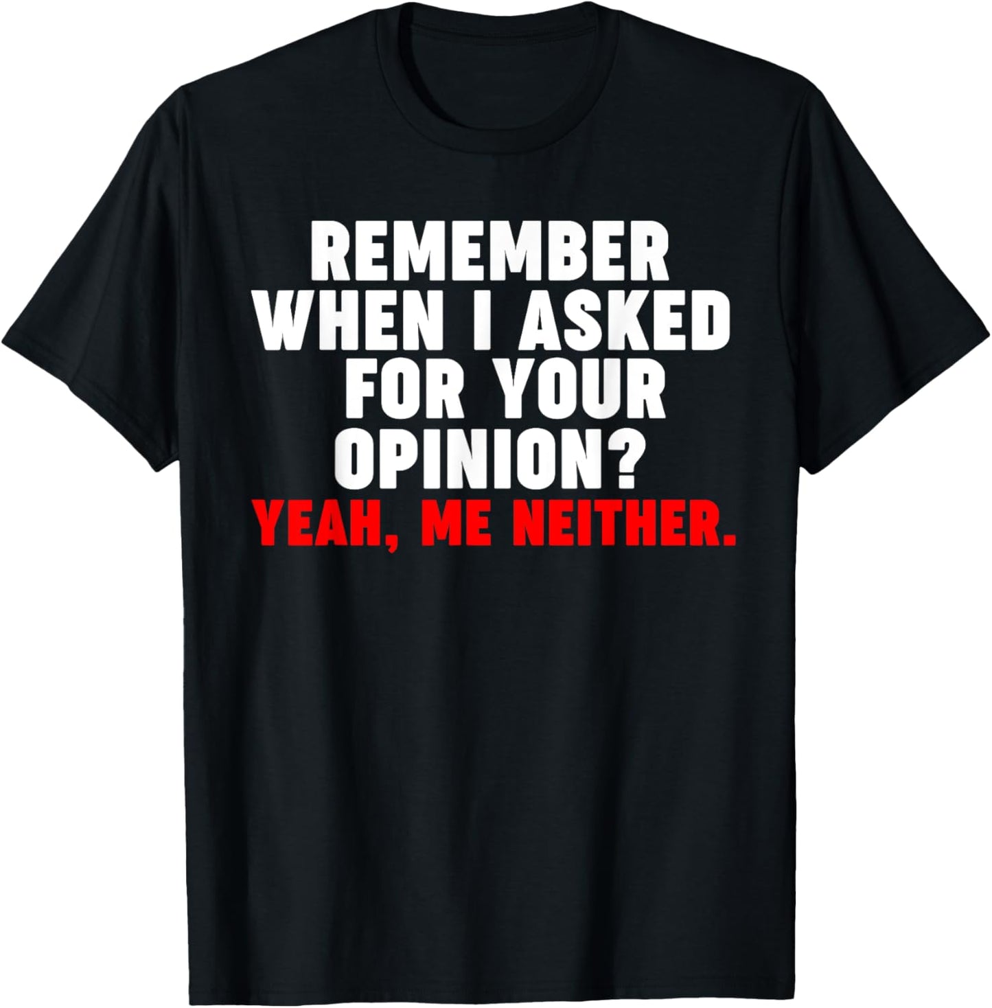 remember when i asked for your opinion T-Shirt