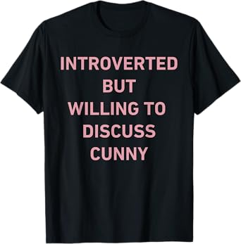 Introverted But Willing To Discuss Cunny Design T-Shirt