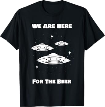We are Here for The Beer (Alien Statement & UFO Graphic) T-Shirt