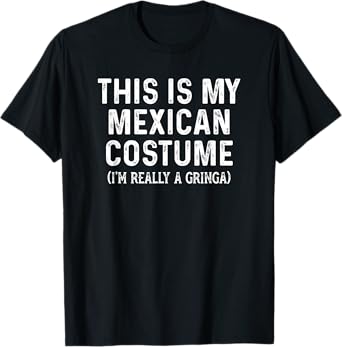 Funny This Is My Mexican Costume I Am Really A Gringa T-Shirt