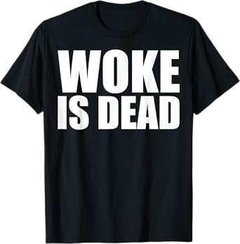 Woke is Dead Funny Slogan Funny Meme Quote for Sarcastic T-Shirt