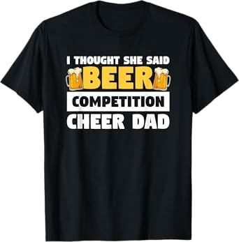 I Thought She Said Beer Competition Cheer Dad T-Shirt