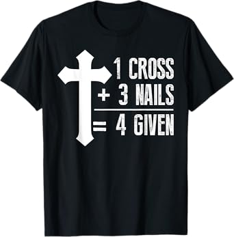 1 Cross + 3 Nails = 4 Given T-Shirt | God, Christian, Jesus T-Shirt