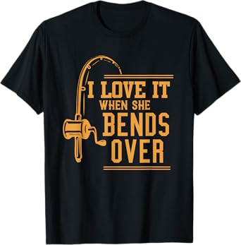 I Love It When She Bends Over Tshirt Novelty Fishing Gift T-Shirt