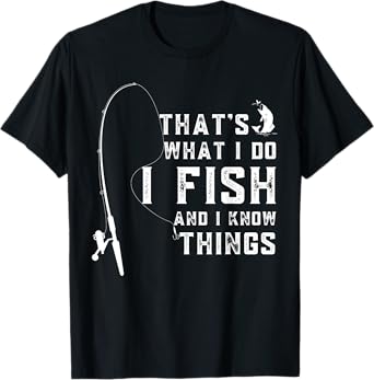 Funny Sayings Fishing, Fishing Lover Design, That's What I Do I Fish And I Know Things T-Shirt