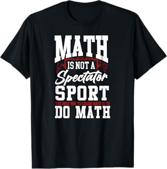 Math Teacher Nerd Student Math Is Not A Spectator Sport The T-Shirt for Men Women Kids
