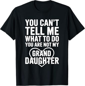You Can't Tell Me What To Do Granddaughter Shirt For Men T-Shirt