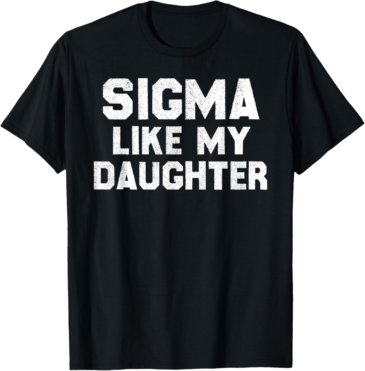 Sigma Like My Daughter Funny Dad Father's Day Daddy Saying T-Shirt