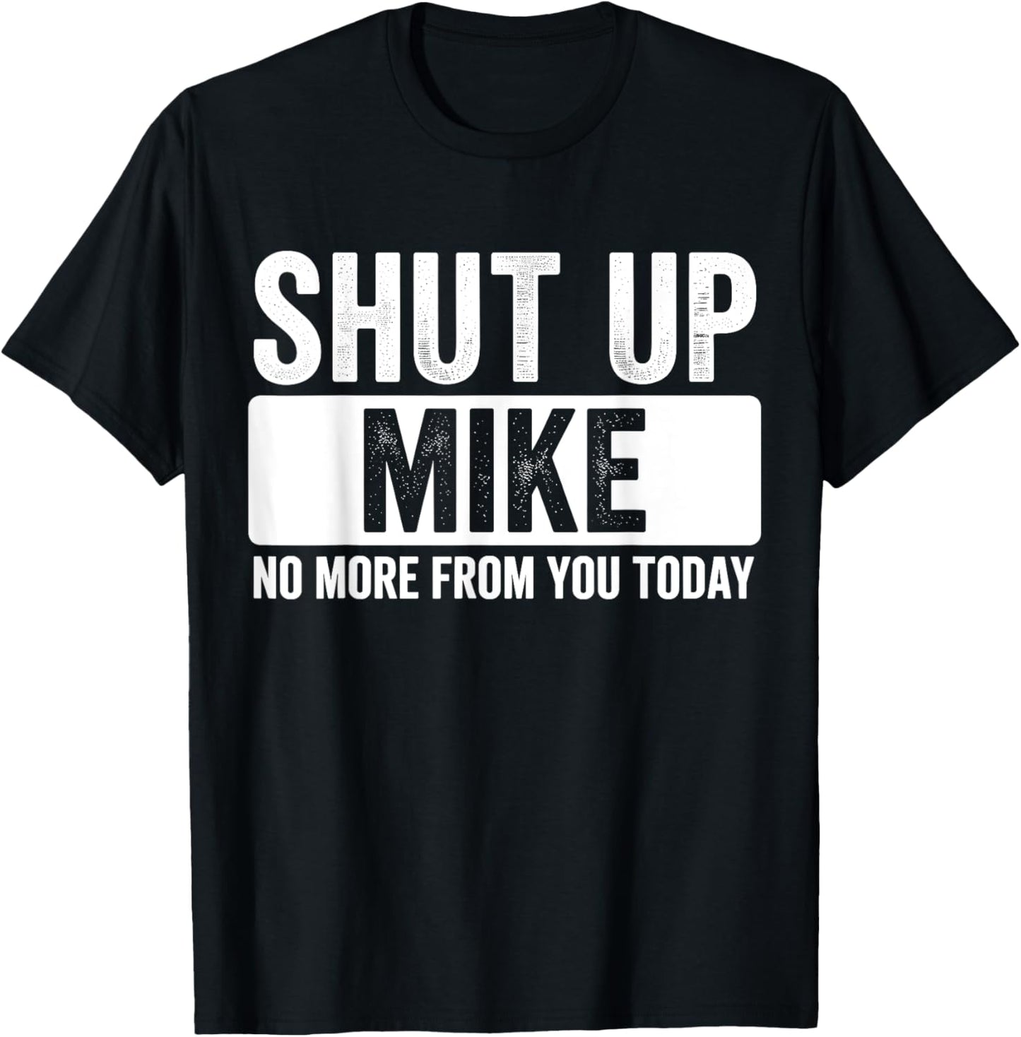 Shut Up Mike No More From You Today Funny Name T-Shirt