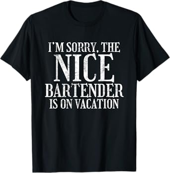 I'm Sorry The Nice Bartender Is On Vacation Sarcastic T-Shirt