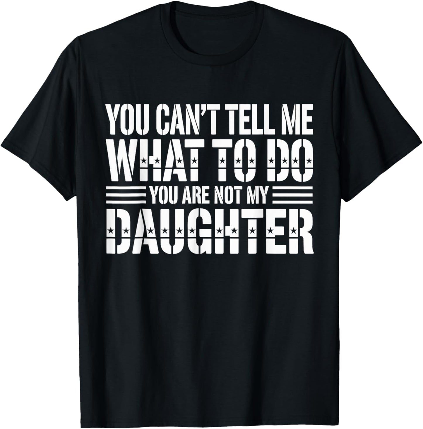 You Can't Tell Me What To Do You're Not My Daughter T-shirt