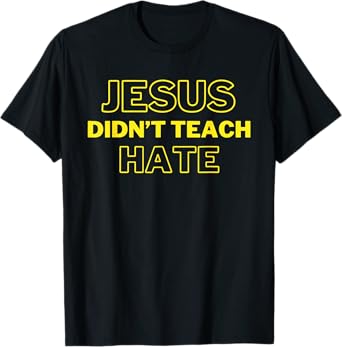 Jesus Didn't Teach Hate Funny Jesus Gets Us He Understands T-Shirt