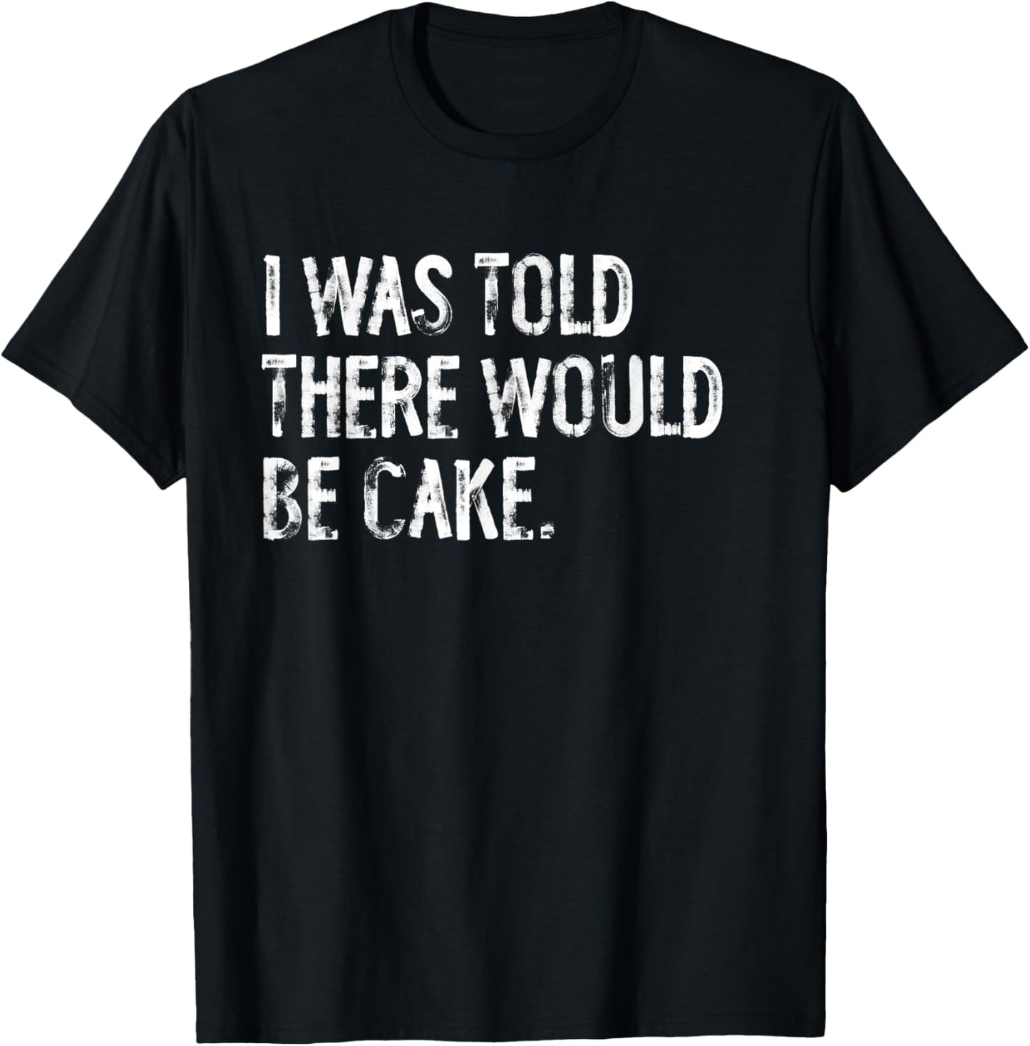I Was Told There Would Be Cake T-Shirt