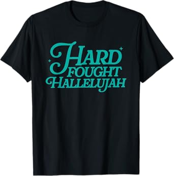 Hard Fought Hallelujah T-Shirt
