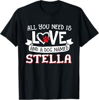 All you need is love and a dog named Stella small large T-Shirt