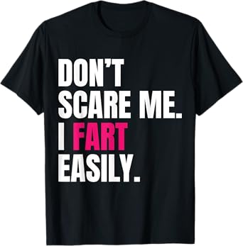 Don't Scare Me I Fart Easily Funny Humor Quote For Men Women T-Shirt