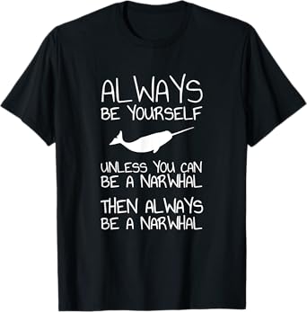 Always Be Yourself Unless You Can Be Narwhal T-Shirt