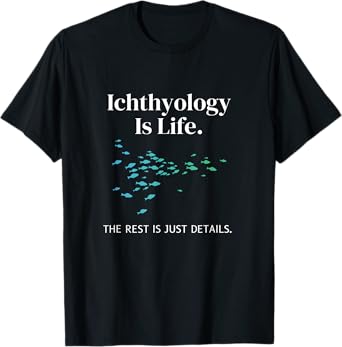 Ichthyology Is Life The Rest Is Just Details Ichthyologist T-Shirt