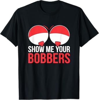 Fishing Show Me Your Bobbers Tshirt T-Shirt