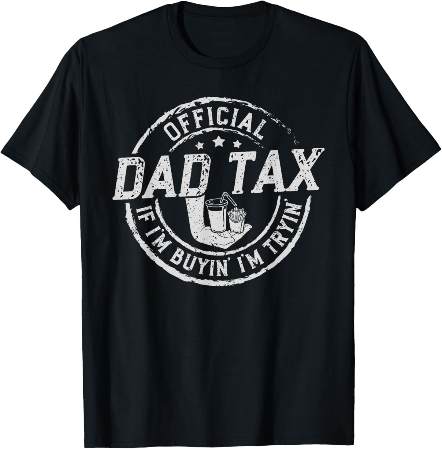 Dad Tax If I'm Buyin' I'm Tryin' Funny Fathers Day Fast Food T-Shirt