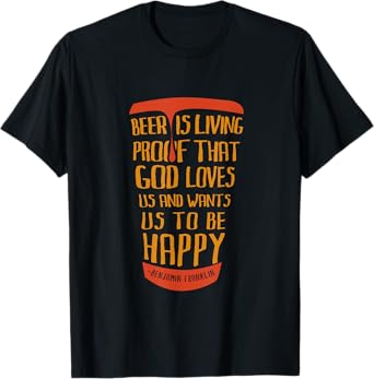 Beer Is Proof That God Loves Us And Wants Us To Be Happy T-Shirt