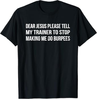 Dear Jesus Tell My Trainer Funny Burpees Gym T Shirt T-Shirt