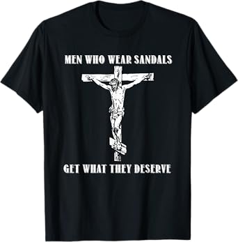 Jesus Men Who Wear Sandals Get What They Deserve T-Shirt