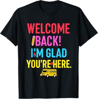 Welcome Teacher Iโm Glad Youโre Here First Day of School T-Shirt