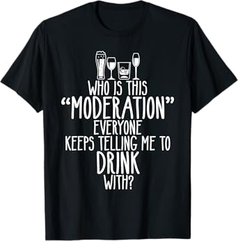 Who Is This Moderation Funny Drinking Alcohol Booze Quote T-Shirt