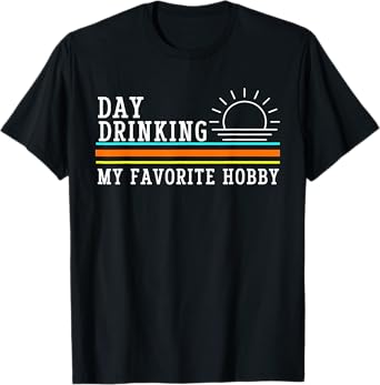 Day Drinking My Favorite Hobby Funny Drink Beer Lover T-Shirt