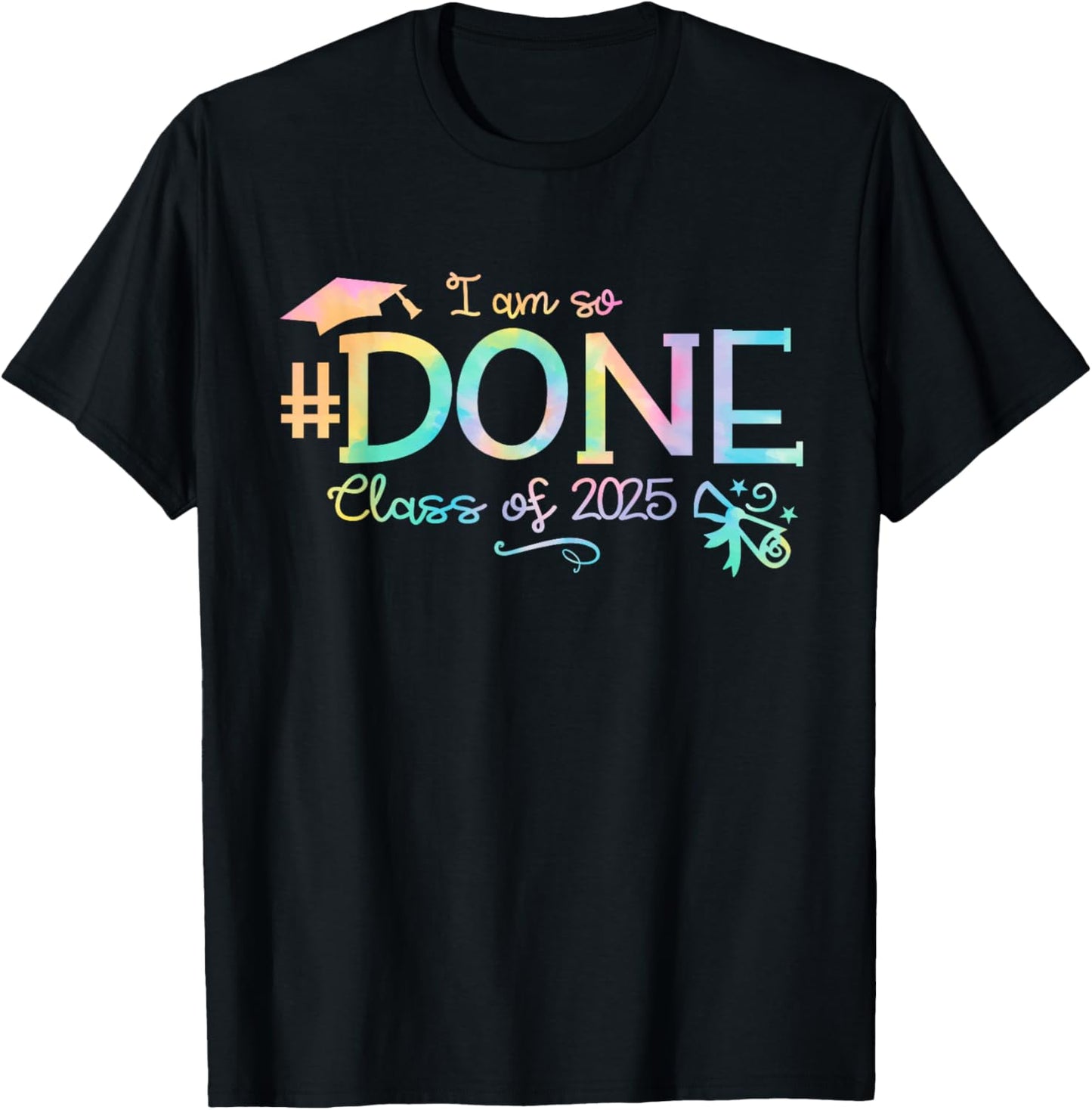 Tie Dye Class of 2025 I Am So Done Graduation For Him Her T-Shirt