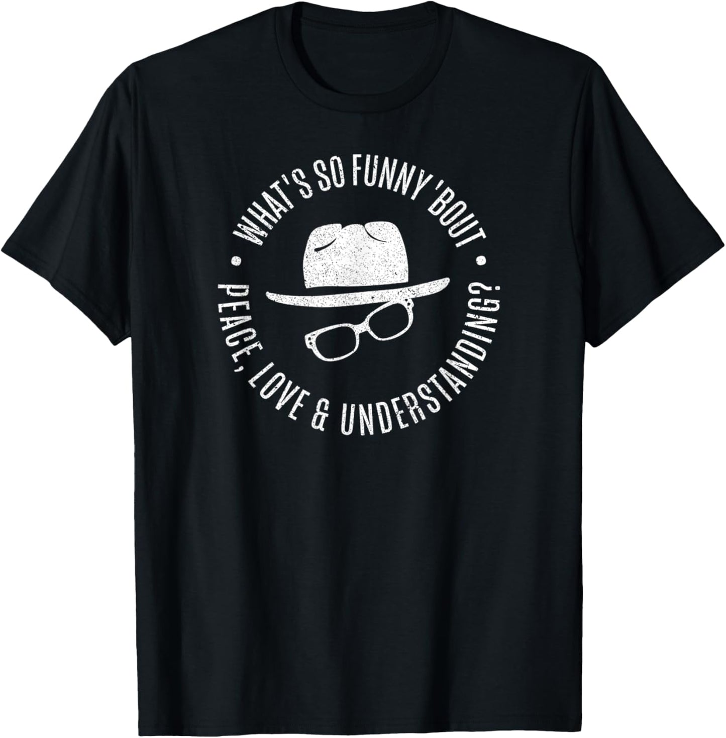 Quote What's So Funny 'bout Peace Love And Understanding T-Shirt