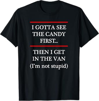 I Gotta See the Candy First Then I get in the VAN - T-Shirt T-Shirt