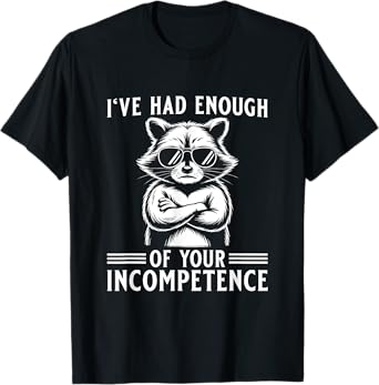 I've Had Enough Of Your Incompetence Raccoon T-Shirt