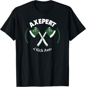 Axe Throwing Expert - I'm An Axepert At Throwing - I Kick Ax T-Shirt