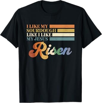 Retro I Like My Sourdough Like I Like My Jesus Risen Funny T-Shirt
