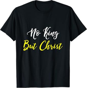 No King But Christ T Shirt T-Shirt