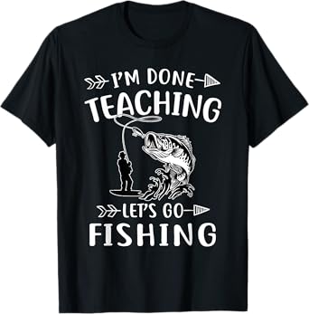 I'm Done Teacher Let's Go Fishing Last Day Of School Teacher T-Shirt for Men Women