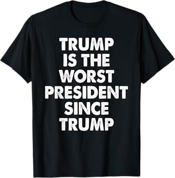 Trump Is The Worst President Since Trump Funny Saying Tee T-Shirt