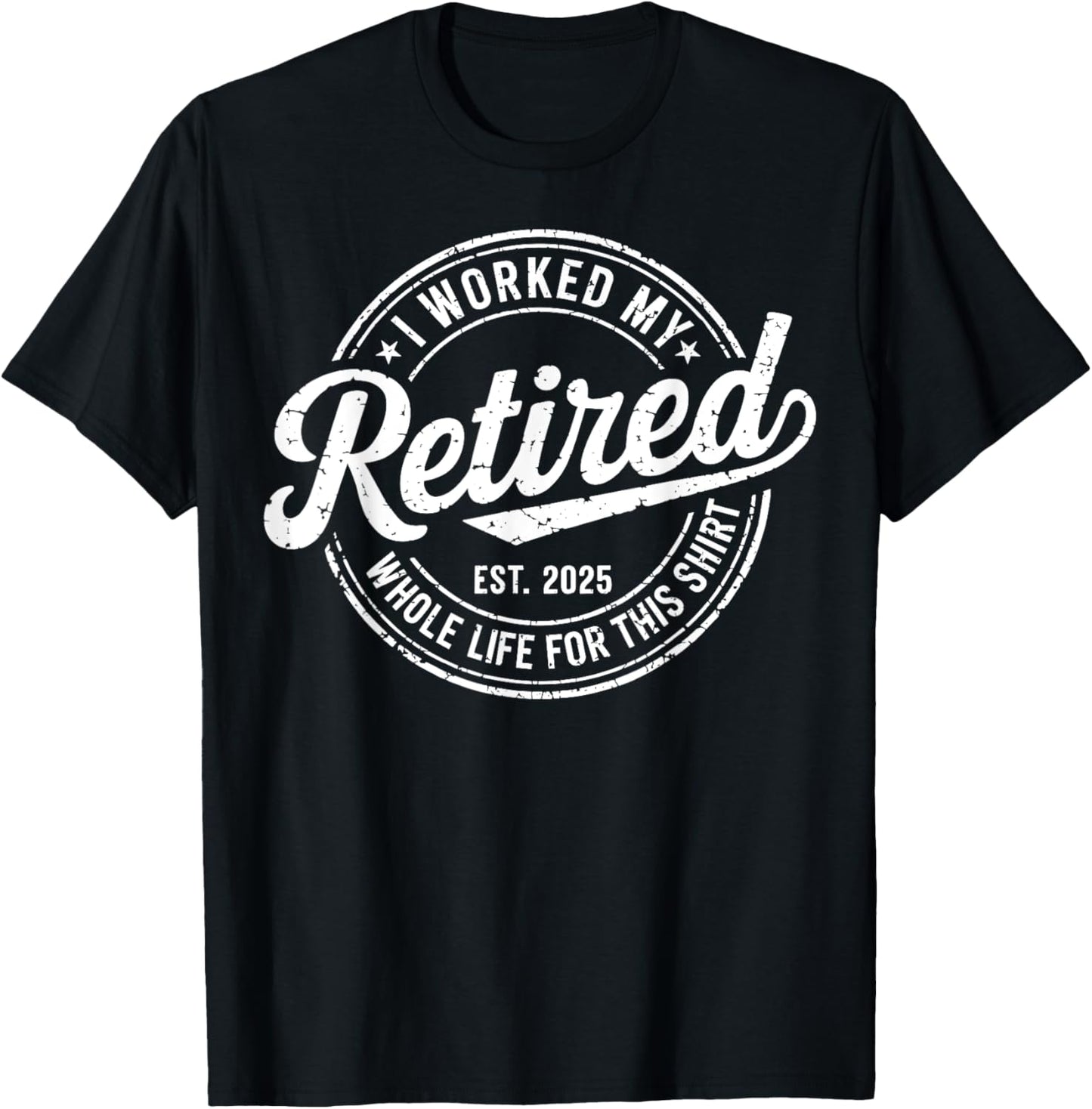 Retired 2025 Worked My Whole Life For This Shirt Retirement T-Shirt