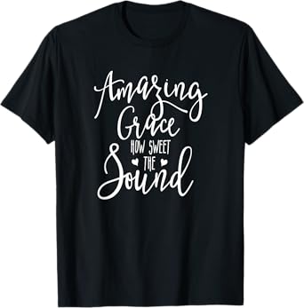 Amazing Grace How Sweet the Sound T-Shirt