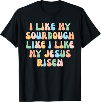 Retro I Like My Sourdough Like I Like My Jesus Risen Christ T-Shirt