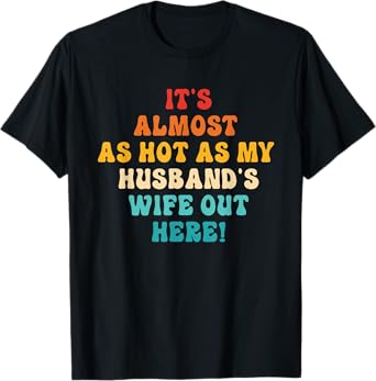 It's Almost As Hot As My Husband's Wife Out Here Quote T-Shirt