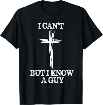 Biblical Shirts For Men Women I Can't But I Know A Guy T-Shirt