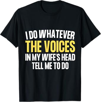 I Do Whatever Voices In My Wife’s Head Tell Me To Do T-Shirt