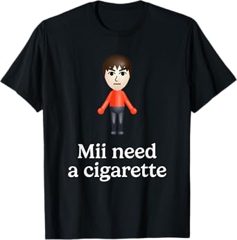 Mii Need A Cigarette Funny Humour Men Women T-Shirt