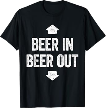 Beer In Beer Out Shirt Funny Men Women Drinking T-Shirt