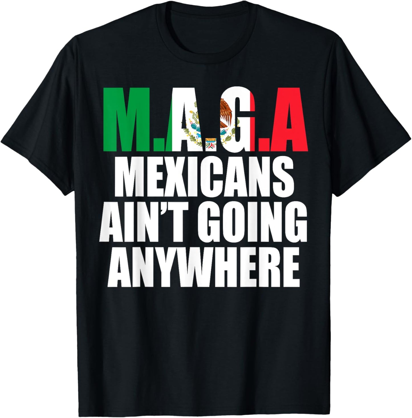 MAGA - MEXICANS AIN’T GOING ANYWHERE T-Shirt