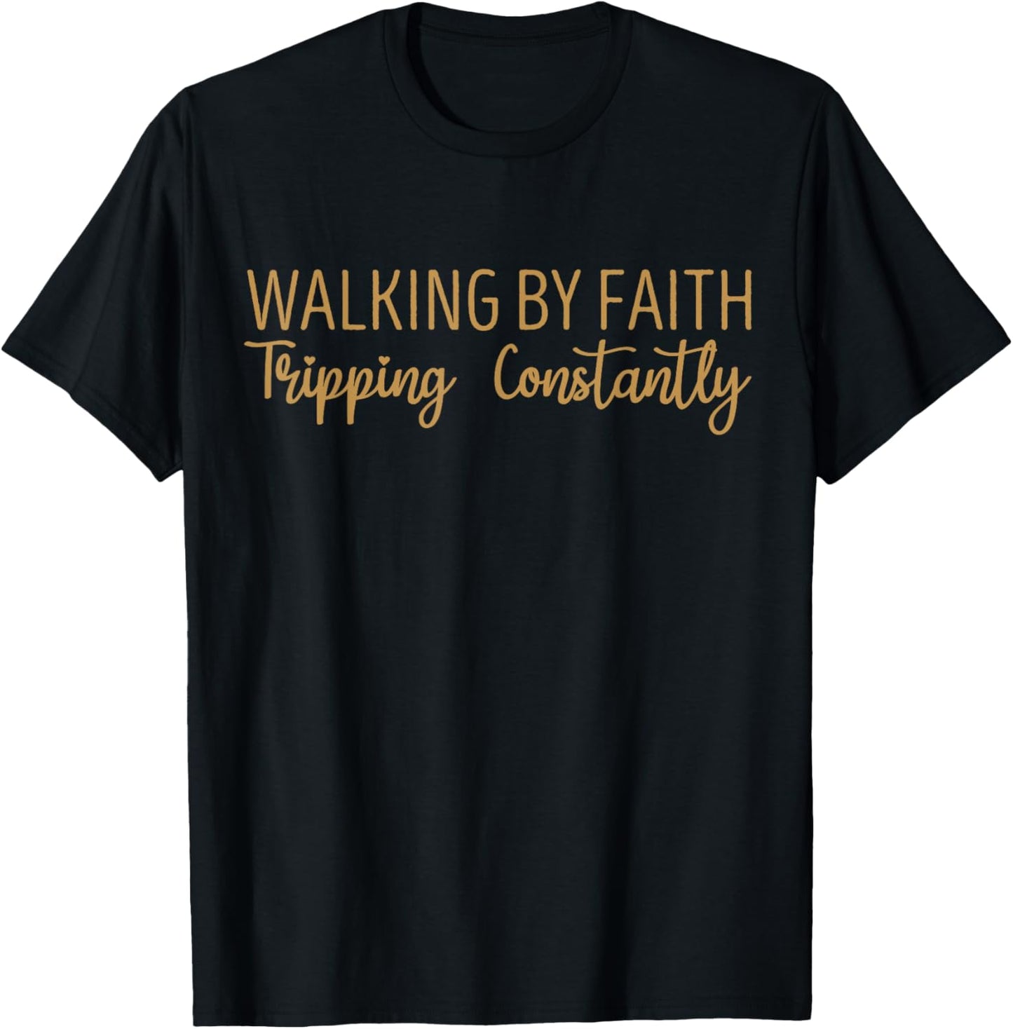 Walking By Faith Tripping Constantly Funny Saying Men Women T-shirt