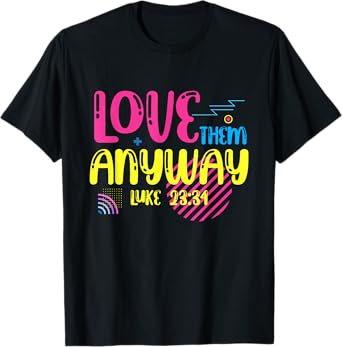 Love Them Anyway Luke Faith Jesus T-Shirt